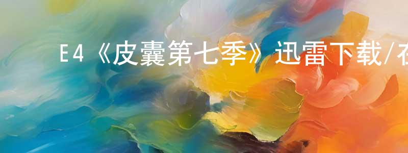 蔡凯燕的动漫综艺大全,E4《皮囊第七季》迅雷下载/在线观看/百度云-都市/情感-美剧天堂
